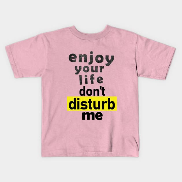 enjoy your life don't disturb me Kids T-Shirt by yn creator